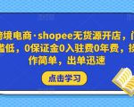 跨境电商·shopee无货源开店,门槛低,0保证金0入驻费0年费,操作简单,出单迅速-第一资源网