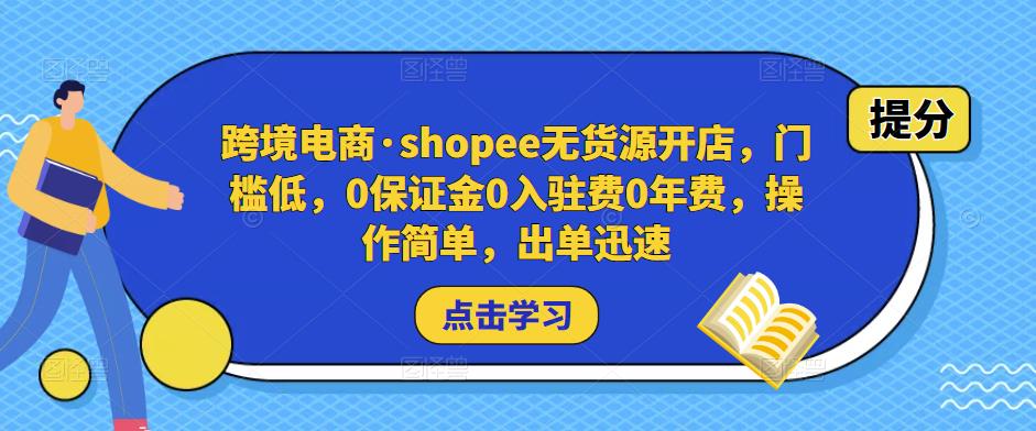 跨境电商·shopee无货源开店，门槛低，0保证金0入驻费0年费，操作简单，出单迅速-第一资源网