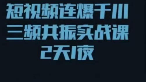 短视频连爆千川三频共振实战课，针对千川如何投放，视频如何打爆专门讲解-第一资源网