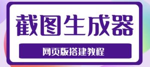 2023最新在线截图生成器源码+搭建视频教程,支持电脑和手机端在线制作生成-第一资源网