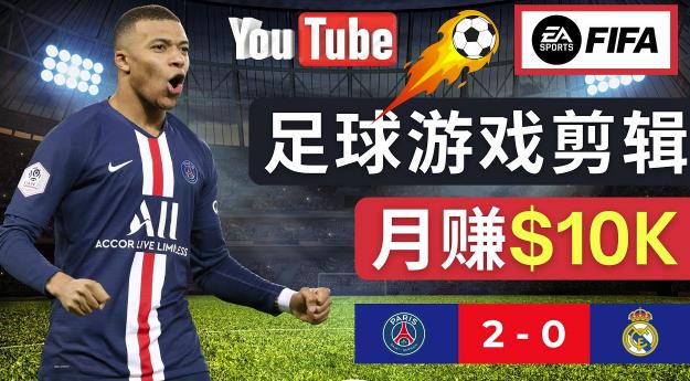 通过FIFA 23游戏赚钱的方法，编辑足球类Youtube视频，轻松月赚过万美元-第一资源网