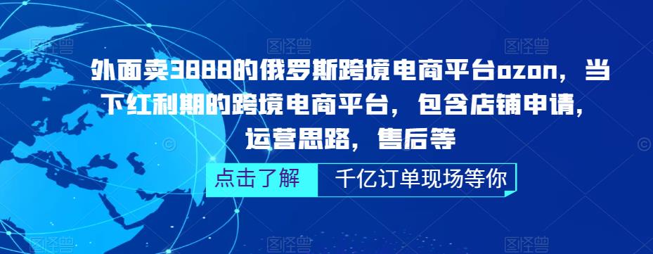 外面卖3888的俄罗斯跨境电商平台ozon运营，当下红利期的跨境电商平台，包含店铺申请，运营思路，售后等-第一资源网
