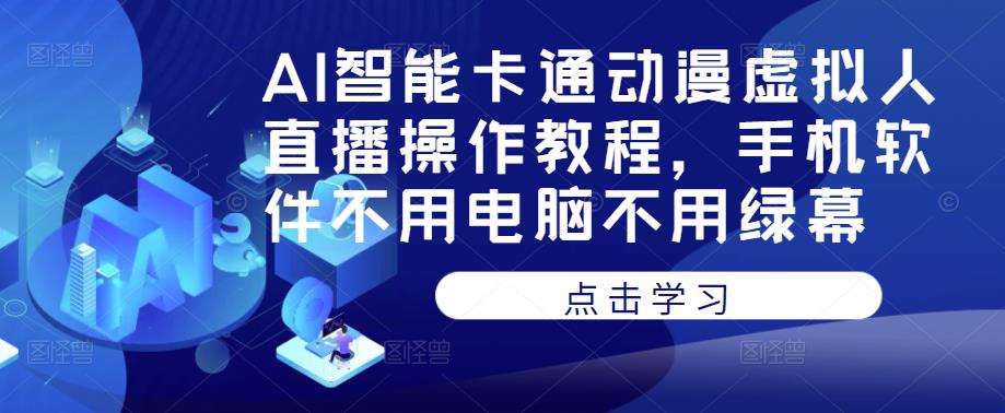 AI智能卡通动漫虚拟人直播操作教程，手机软件不用电脑不用绿幕-第一资源网