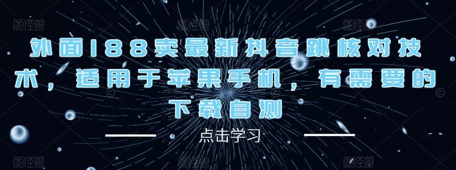 外面188卖最新抖音跳核对技术，适用于苹果手机，有需要的下载自测-第一资源网