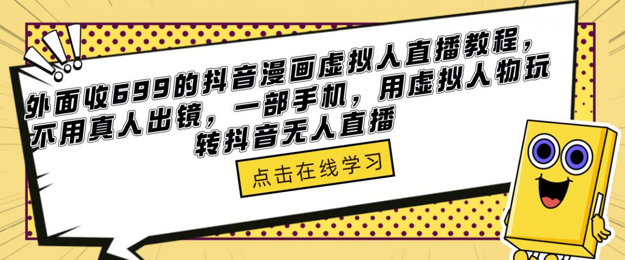外面收699的抖音漫画虚拟人直播教程，不用真人出镜，一部手机，用虚拟人物玩转抖音无人直播-第一资源网