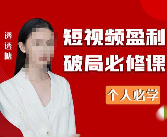 2023最新透透糖短视频盈利破局必修课——个人必学-第一资源网