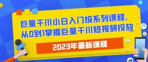 2023最新巨量千川小白入门级系列课程,从0到1掌握巨量千川短视频投放-第一资源网