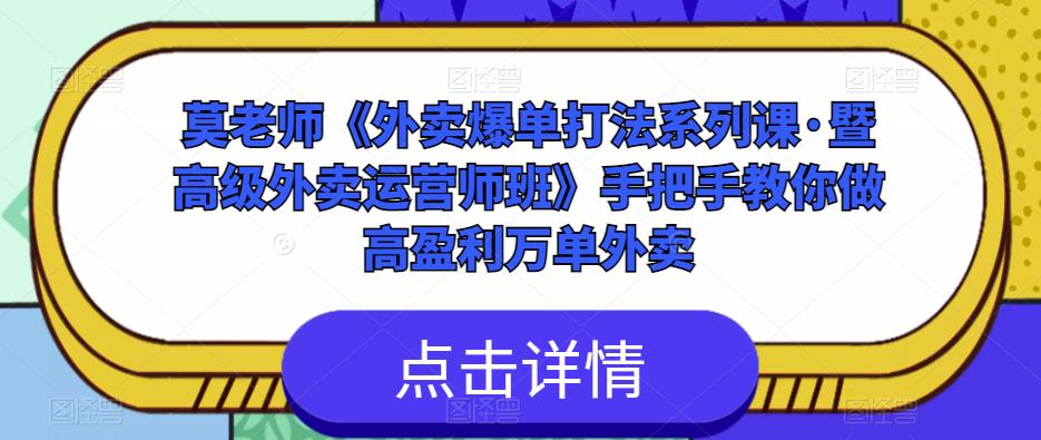 莫老师《外卖爆单打法系列课·暨高级外卖运营师班》手把手教你做高盈利万单外卖-第一资源网