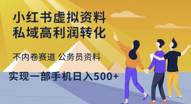 小红书虚拟资料私域高利润转化，不内卷赛道公务员资料，实现一部手机日入500+-第一资源网
