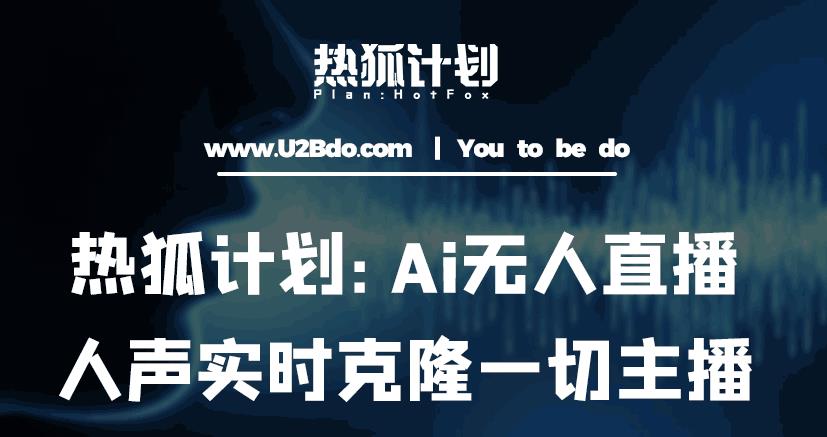 热狐计划：Ai无人直播实时克隆一切主播·无人直播新时代（包含所有使用到的软件）-第一资源网
