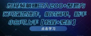 发视频躺赚日入200+整套方案可落地操作,相对简单,新手小白可上手【教程+素材】-第一资源网
