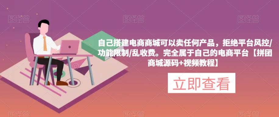 自己搭建电商商城可以卖任何产品，完全属于自己的电商平台【拼团商城源码+视频教程】-第一资源网
