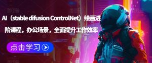 AI（stable difusion ControlNet）绘画进阶课程，办公场景，全面提升工作效率-第一资源网