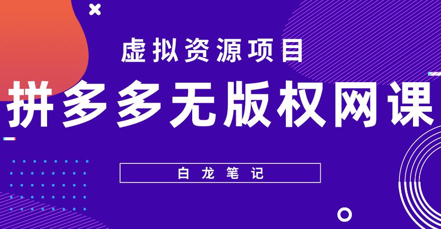 【白龙笔记】拼多多无版权网课项目，月入5000的长期项目，玩法详细拆解【揭秘】-第一资源网