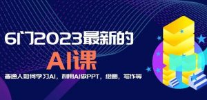 6门2023最新的AI课：普通人如何学习AI，利用AI做PPT，绘画，写作等【音频+文档】-第一资源网