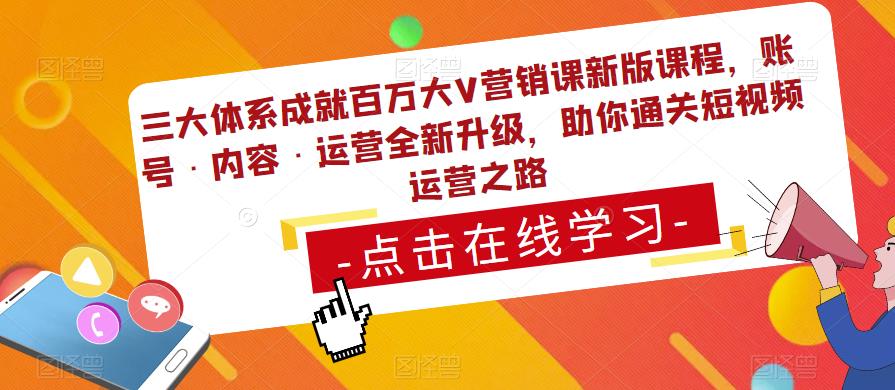 三大体系成就百万大V营销课新版课程，账号·内容·运营全新‭升‬级，助你‭通‬‭关短视‬‭频‬运营之路-第一资源网