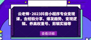 云老师·2023抖音小程序专业变现课,含经验分享、爆发趋势、变现逻辑、养高权重号、剪辑实操等-第一资源网