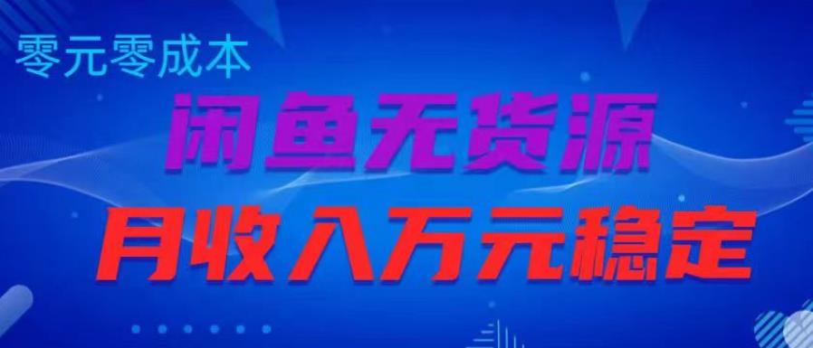 闲鱼无货源项目，零元零成本月收入稳定万元【揭秘】-第一资源网