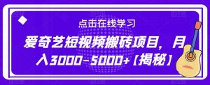 爱奇艺短视频搬砖项目,月入3000-5000+【揭秘】-第一资源网