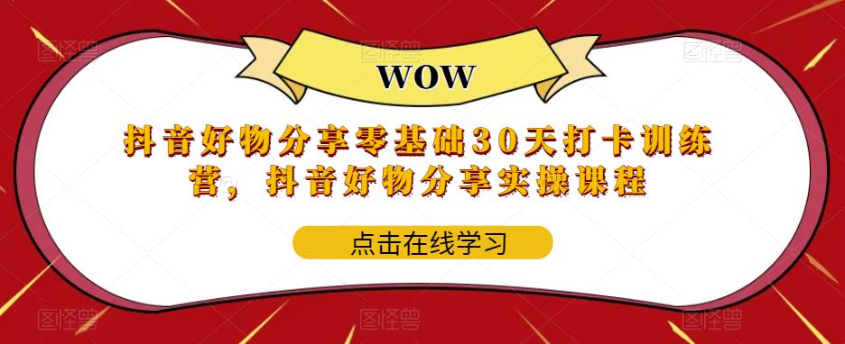 抖音好物分享零基础30天打卡训练营，抖音好物分享实操课程-第一资源网