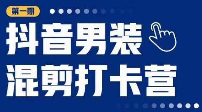 抖音男装混剪打卡营，0基础在家兼职可以做，上手简单-第一资源网