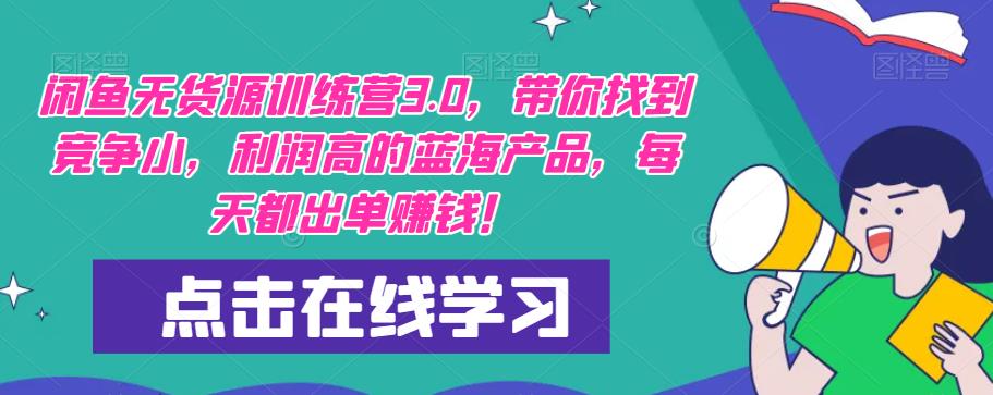 【推荐】闲鱼无货源训练营3.0，带你找到竞争小，利润高的蓝海产品，每天都出单赚钱！（更新）-第一资源网