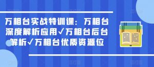 万相台实战特训课:万相台深度解析应用✔万相台后台解析✔万相台优质资源位-第一资源网