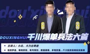 小北大力千川爆单兵法六篇,千川投放保姆级实操课-第一资源网