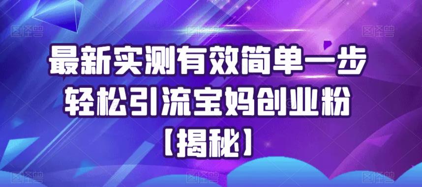 最新实测有效简单一步轻松引流宝妈创业粉【揭秘】-第一资源网