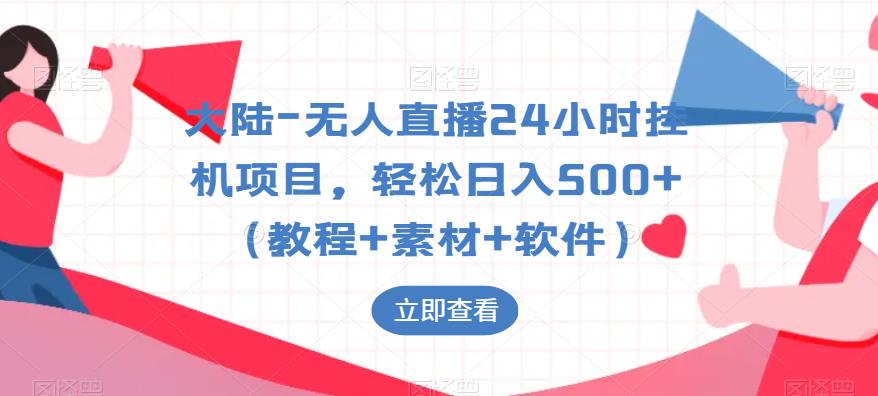 大陆-无人直播24小时挂机项目，轻松日入500+（教程+素材+软件）-第一资源网