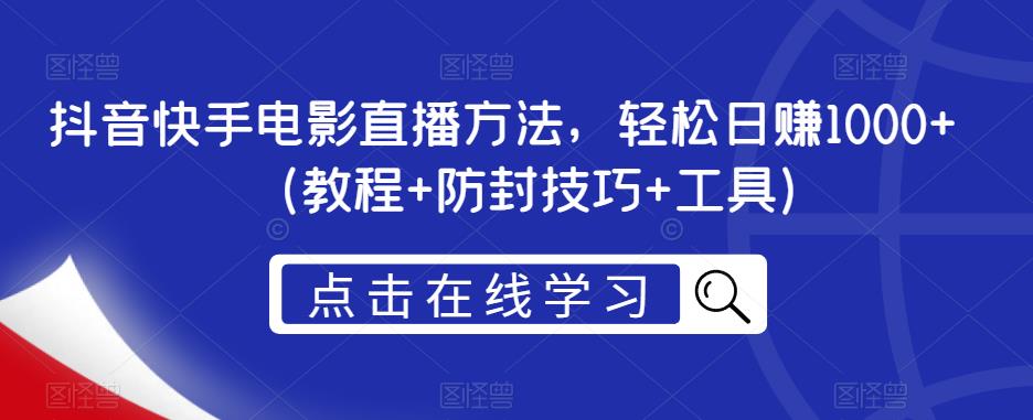 抖音快手电影直播方法，轻松日赚1000+（教程+防封技巧+工具）-第一资源网
