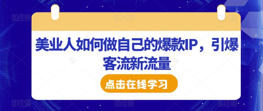 美业人如何做自己的爆款IP，引爆客流新流量-第一资源网