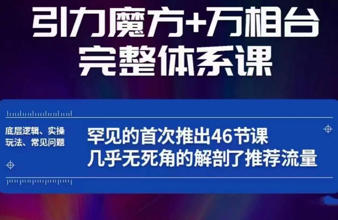 引力魔方万相台完整体系课：底层逻辑、实操玩法、常见问题，无死角解剖推荐流量-第一资源网