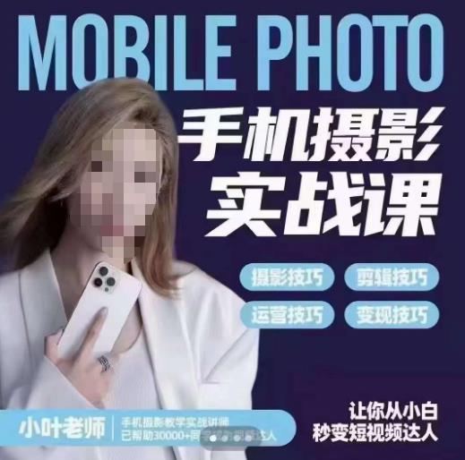 小叶老师手机摄影实战课，一部手机创造摄影剪切美学，让你从小白秒变短视频达人（思维+实操）-第一资源网