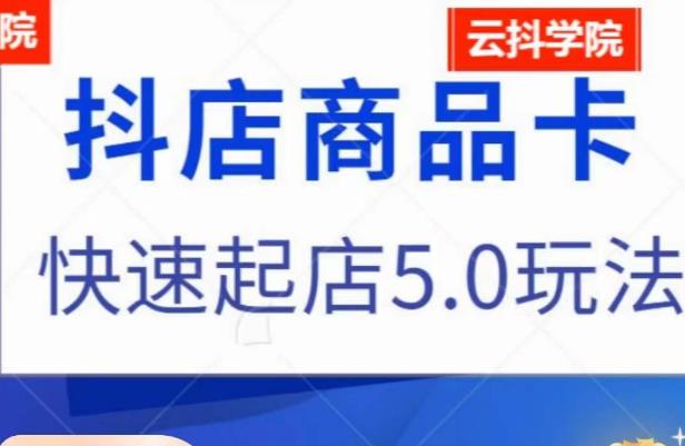 抖音小店商品卡最新玩法，抖店快速起店5.0玩法-第一资源网