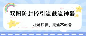 火爆双图防封控引流截流神器，最近非常好用的短视频截流方法【揭秘】-第一资源网