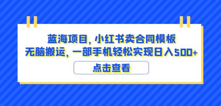 蓝海项目小红书卖合同模板无脑搬运一部手机日入500+（教程+4000份模板）【揭秘】-第一资源网