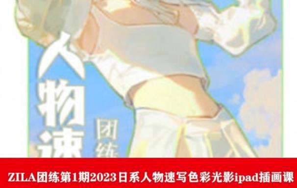 ZILA团练第1期2023日系人物速写色彩光影ipad插画课-第一资源网