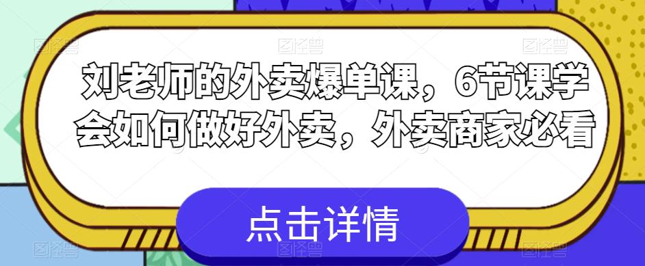 刘老师的外卖爆单课，6节课学会如何做好外卖，外卖商家必看-第一资源网