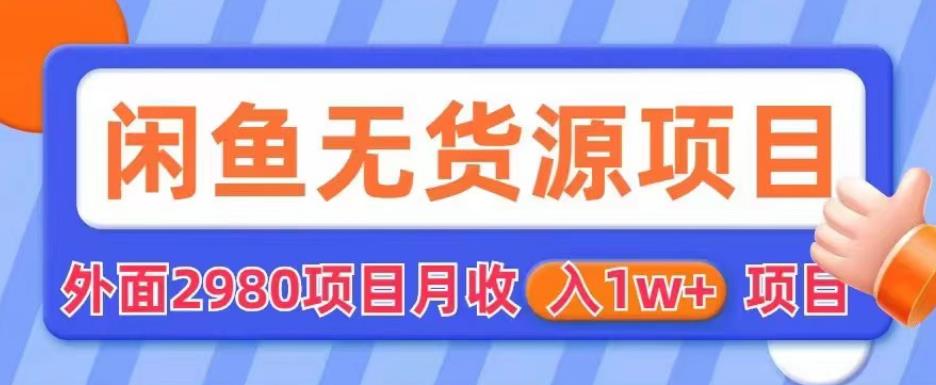 外面2980卖闲鱼无货源项目，月收入1w+【揭秘】-第一资源网