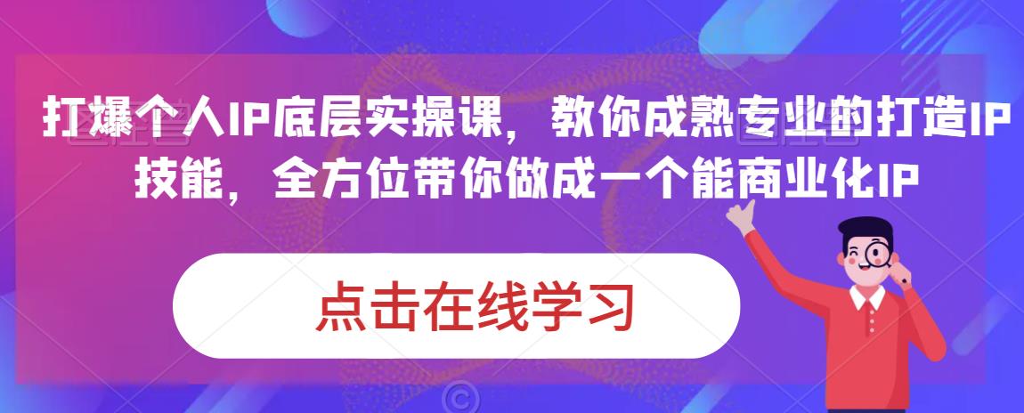 蟹老板·打爆个人IP底层实操课，教你成熟专业的打造IP技能，全方位带你做成一个能商业化IP-第一资源网