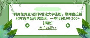 利用免费复习资料引流大学生粉,靠网盘拉新和时尚单品两次变现,一单利润100-200+【揭秘】-第一资源网