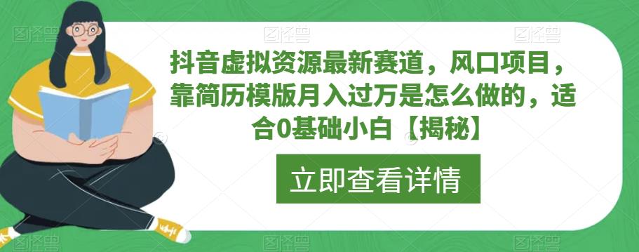 抖音虚拟资源最新赛道，风口项目，靠简历模版月入过万是怎么做的，适合0基础小白【揭秘】-第一资源网