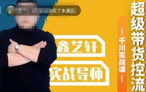 包农鑫·全是实操千川实战课，超级带货控流，直播带货​千川全面实战打法-第一资源网