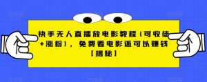 快手无人直播放电影教程(可收徒+涨粉)，免费看电影还可以赚钱【揭秘】-第一资源网