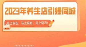 2023年养生店引爆同城,300家养生店同城号实操经验总结-第一资源网