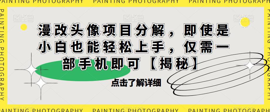 漫改头像项目分解，即使是小白也能轻松上手，仅需一部手机即可【揭秘】-第一资源网