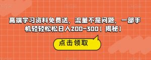 高端学习资料免费送,流量不是问题,一部手机轻轻松松日入200-300【揭秘】-第一资源网