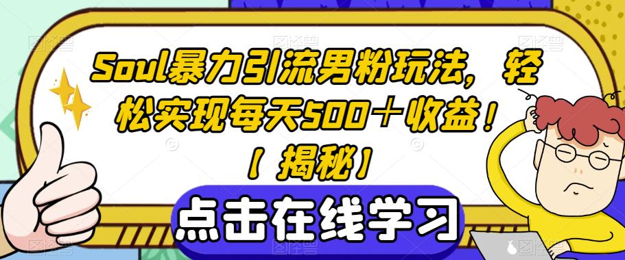 Soul暴力引流男粉玩法，轻松实现每天500＋收益！【揭秘】-第一资源网