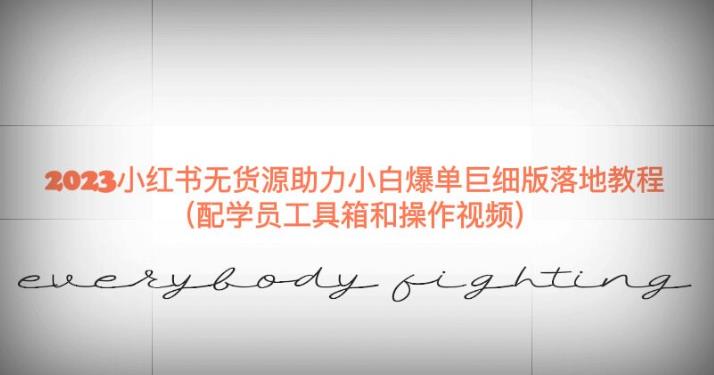 2023小红书无货源助力小白爆单巨细版落地教程（配学员工具箱和操作视频）【揭秘】-第一资源网
